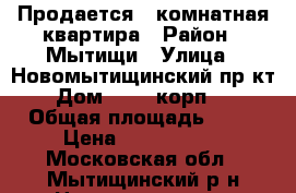 Продается 1 комнатная квартира › Район ­ Мытищи › Улица ­ Новомытищинский пр-кт › Дом ­ 82, корп. 7 › Общая площадь ­ 30 › Цена ­ 3 550 000 - Московская обл., Мытищинский р-н Недвижимость » Квартиры продажа   . Московская обл.